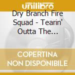 Dry Branch Fire Squad - Tearin' Outta The Wilderness cd musicale di Dry Branch Fire Squad