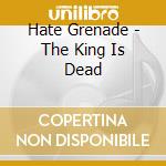 Hate Grenade - The King Is Dead cd musicale di Hate Grenade