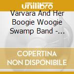 Varvara And Her Boogie Woogie Swamp Band - Varvara And Her Boogie Woogie Swamp Band cd musicale di Varvara And Her Boogie Woogie Swamp Band