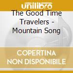 The Good Time Travelers - Mountain Song cd musicale di The Good Time Travelers