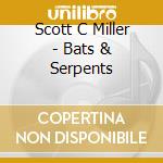 Scott C Miller - Bats & Serpents