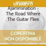 Ajammination - The Road Where The Guitar Flies cd