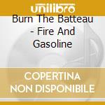 Burn The Batteau - Fire And Gasoline cd