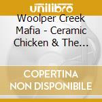Woolper Creek Mafia - Ceramic Chicken & The Driftwood Cat cd