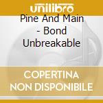 Pine And Main - Bond Unbreakable cd