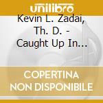 Kevin L. Zadai, Th. D. - Caught Up In The Counsel Of God cd