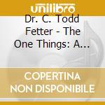 Dr. C. Todd Fetter - The One Things: A Heartwarming Story About What'S Most Important cd