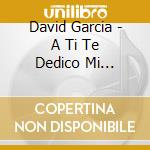 David Garcia - A Ti Te Dedico Mi Alabanza cd