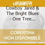 Cowboy Jared & The Bright Blues - One Tree Under The Sun cd musicale di Cowboy Jared & The Bright Blues
