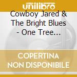 Cowboy Jared & The Bright Blues - One Tree Under The Sun cd