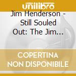 Jim Henderson - Still Souled Out: The Jim Henderson Constellation cd musicale di Jim Henderson