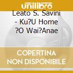 Leato S. Savini - Ku?U Home ?O Wai?Anae cd