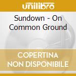 Sundown - On Common Ground cd