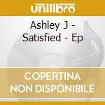 Ashley J - Satisfied - Ep cd