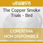 The Copper Smoke Trials - Bird cd musicale di The Copper Smoke Trials