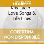 Kris Lager - Love Songs & Life Lines cd musicale di Kris Lager