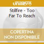 Stillfire - Too Far To Reach cd