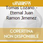 Tomas Lozano - Eternal Juan Ramon Jimenez cd