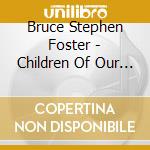 Bruce Stephen Foster - Children Of Our World cd musicale di Bruce Stephen Foster