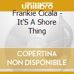 Frankie Cicala - It'S A Shore Thing cd