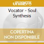 Vocator - Soul Synthesis cd musicale di Vocator