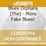 Blues Orphans (The) - More Fake Blues! cd musicale di The Blues Orphans