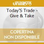 Today'S Trade - Give & Take cd