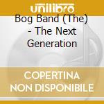 Bog Band (The) - The Next Generation cd