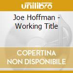 Joe Hoffman - Working Title cd