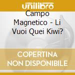 Campo Magnetico - Li Vuoi Quei Kiwi? cd