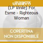 (LP Vinile) For Esme - Righteous Woman vinile