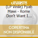 (LP Vinile) Fyah Mawi - Rome Don't Want I Speak vinile