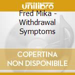 Fred Mika - Withdrawal Symptoms cd