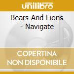 Bears And Lions - Navigate cd musicale di Bears And Lions