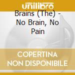 Brains (The) - No Brain, No Pain cd musicale di Brains