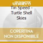 Tin Speed - Turtle Shell Skies cd musicale di Tin Speed