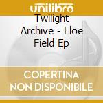 Twilight Archive - Floe Field Ep cd
