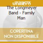The Longmeyer Band - Family Man cd musicale di The Longmeyer Band