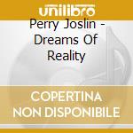 Perry Joslin - Dreams Of Reality cd musicale di Perry Joslin