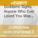 Goddamn Rights - Anyone Who Ever Loved You Was Wrong cd