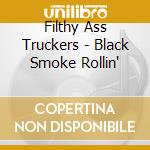 Filthy Ass Truckers - Black Smoke Rollin' cd