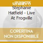 Stephanie Hatfield - Live At Frogville cd