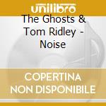 The Ghosts & Tom Ridley - Noise cd musicale di The Ghosts & Tom Ridley