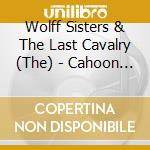Wolff Sisters & The Last Cavalry (The) - Cahoon Hollow cd