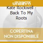 Kate Rockwell - Back To My Roots cd musicale di Kate Rockwell