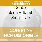 Double Identity Band - Small Talk cd