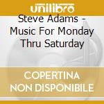 Steve Adams - Music For Monday Thru Saturday cd