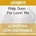 Philip Dunn - For Lovin' Me cd musicale di Philip Dunn