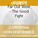 Far Out West - The Good Fight cd