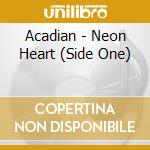 Acadian - Neon Heart (Side One) cd musicale di Acadian
